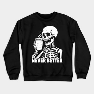 Never Better Skeleton Drinking Coffee Crewneck Sweatshirt